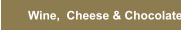 Wine,  Cheese & Chocolate